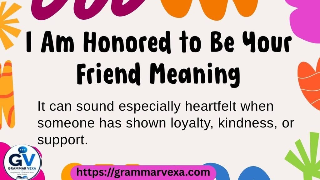 I Am Honored to Be Your Friend Meaning