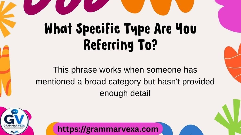 What Specific Type Are You Referring To?