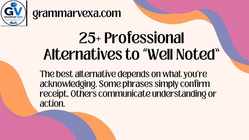 25+ Professional Alternatives to “Well Noted”