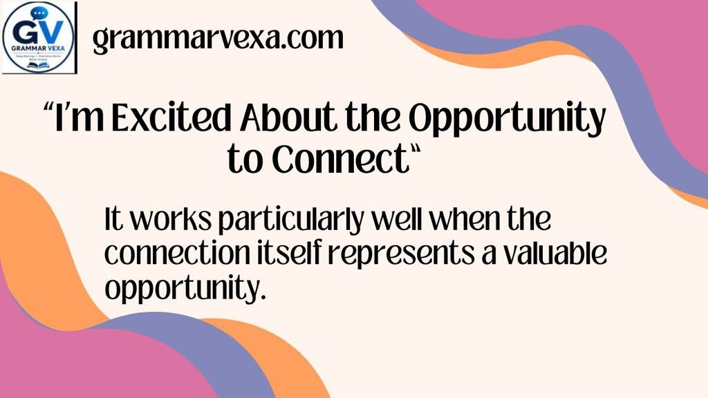“I’m Excited About the Opportunity to Connect”
