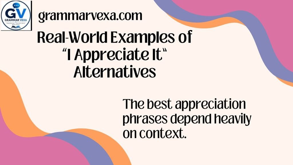 Real-World Examples of “I Appreciate It” Alternatives
