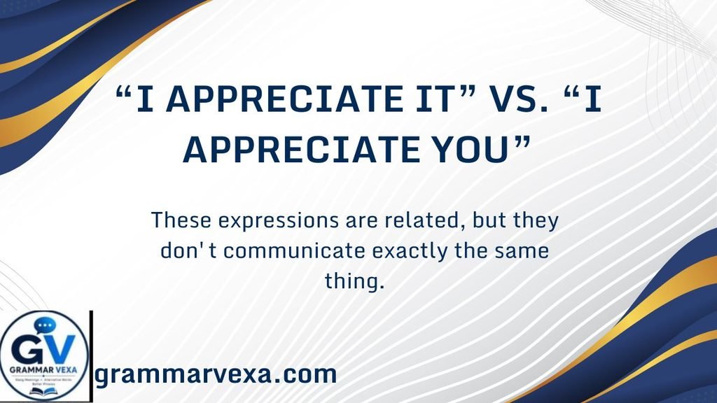 “I Appreciate It” vs. “I Appreciate You”