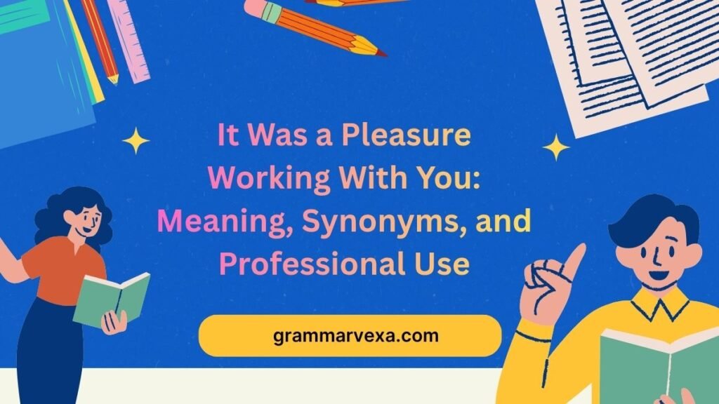 It Was a Pleasure Working With You Meaning, Synonyms, and Professional Use